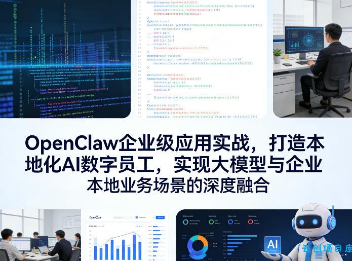 OpenClaw企业级应用实战，打造本地化AI数字员工，实现大模型与企业本地业务场景的深度融合(更新0329)-云创项目库