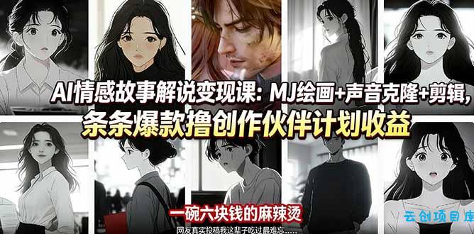 AI情感故事解说变现课：MJ绘画+声音克隆+剪辑，条条爆款撸创作伙伴计划收益-云创项目库