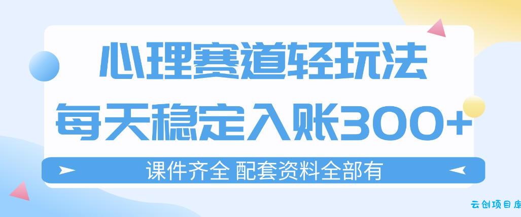 心理赛道轻玩法：每天稳定入账3张，新手可做，按流程执行即可稳定变现-云创项目库