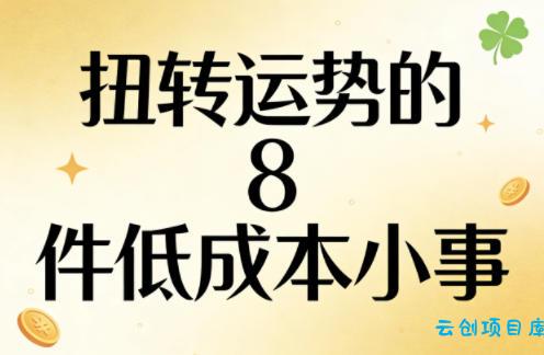 付费文章：扭转运势的8件低成本小事-云创项目库