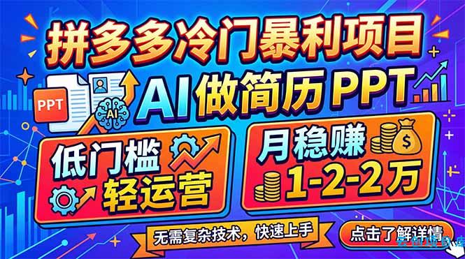 拼多多冷门暴利项目：AI 做简历 PPT，低门槛轻运营，月稳赚 1-2 万-云创项目库
