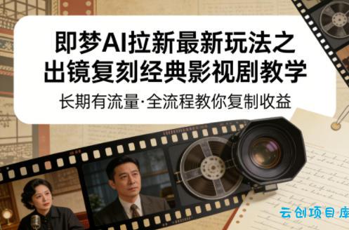 即梦AI拉新最新玩法之出镜复刻经典影视剧教学，长期有流量，全流程教你复制收益-云创项目库