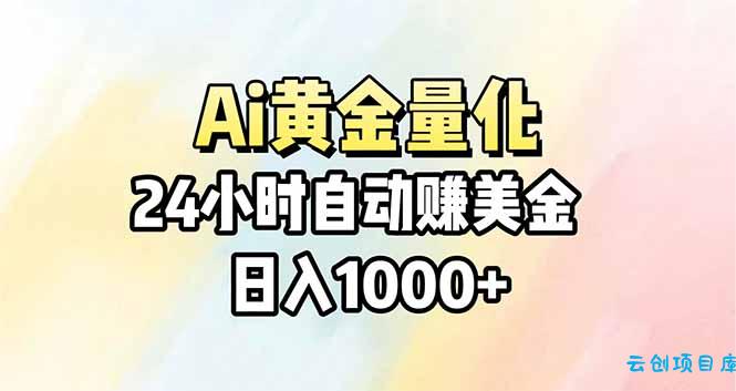 Ai量化，24小时不间断挣美金，小白轻松操作，日入1000+-云创项目库