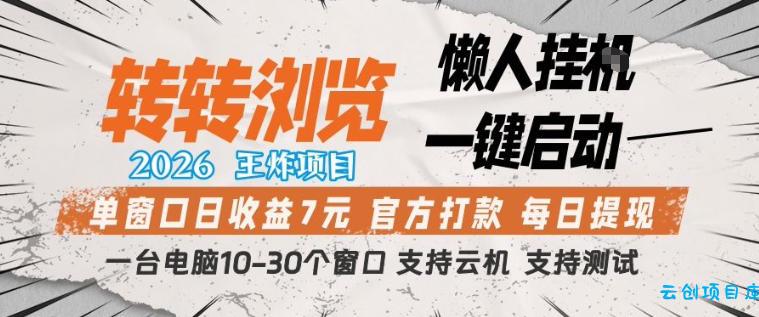 转转浏览2026，王炸项目，懒人挂G一键启动，单窗口日收益7米，一台电脑10-30个窗口，支持云机【揭秘】-云创项目库