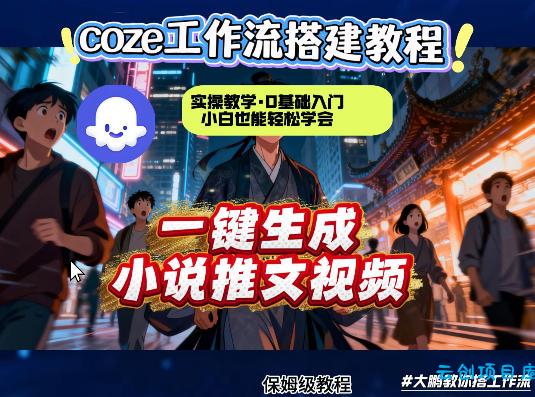 coze扣子智能体工作流一键生成小说推文视频，实操教学，通俗易懂-云创项目库