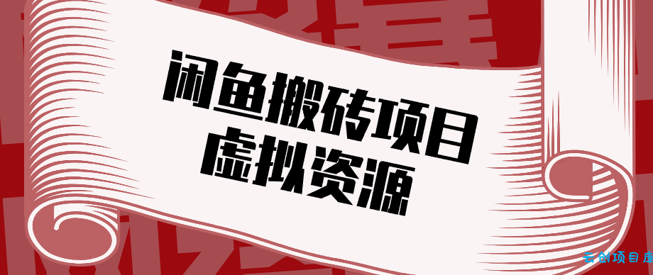 普通人可以做闲鱼虚拟资源搬砖项目，低成本副业轻松月收益万元！-云创项目库