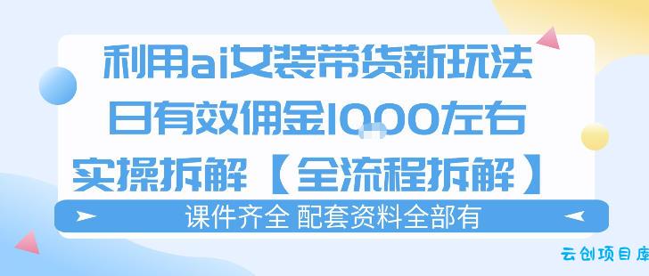 外面收费980的ai女装穿搭账号带货拆解，日佣金1k左右【全流程拆解】-云创项目库