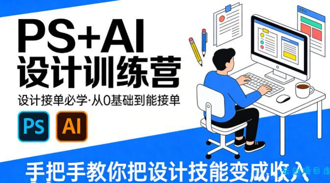 设计接单必学，PS+AI设计训练营，从0基础到能接单，手把手教你把设计技能变成收入-云创项目库