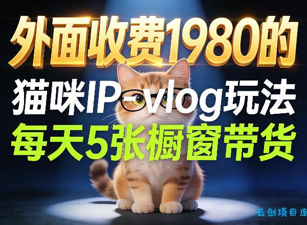 宠物赛道猫咪IP-vlog玩法，26条视频涨粉29W，每天5张橱窗带货拆解-云创项目库