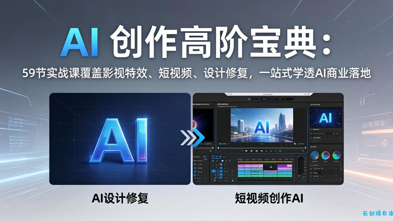 AI 创作高阶宝典：59节实战课覆盖影视特效、短视频、设计修复，一站式学透AI商业落地-云创项目库