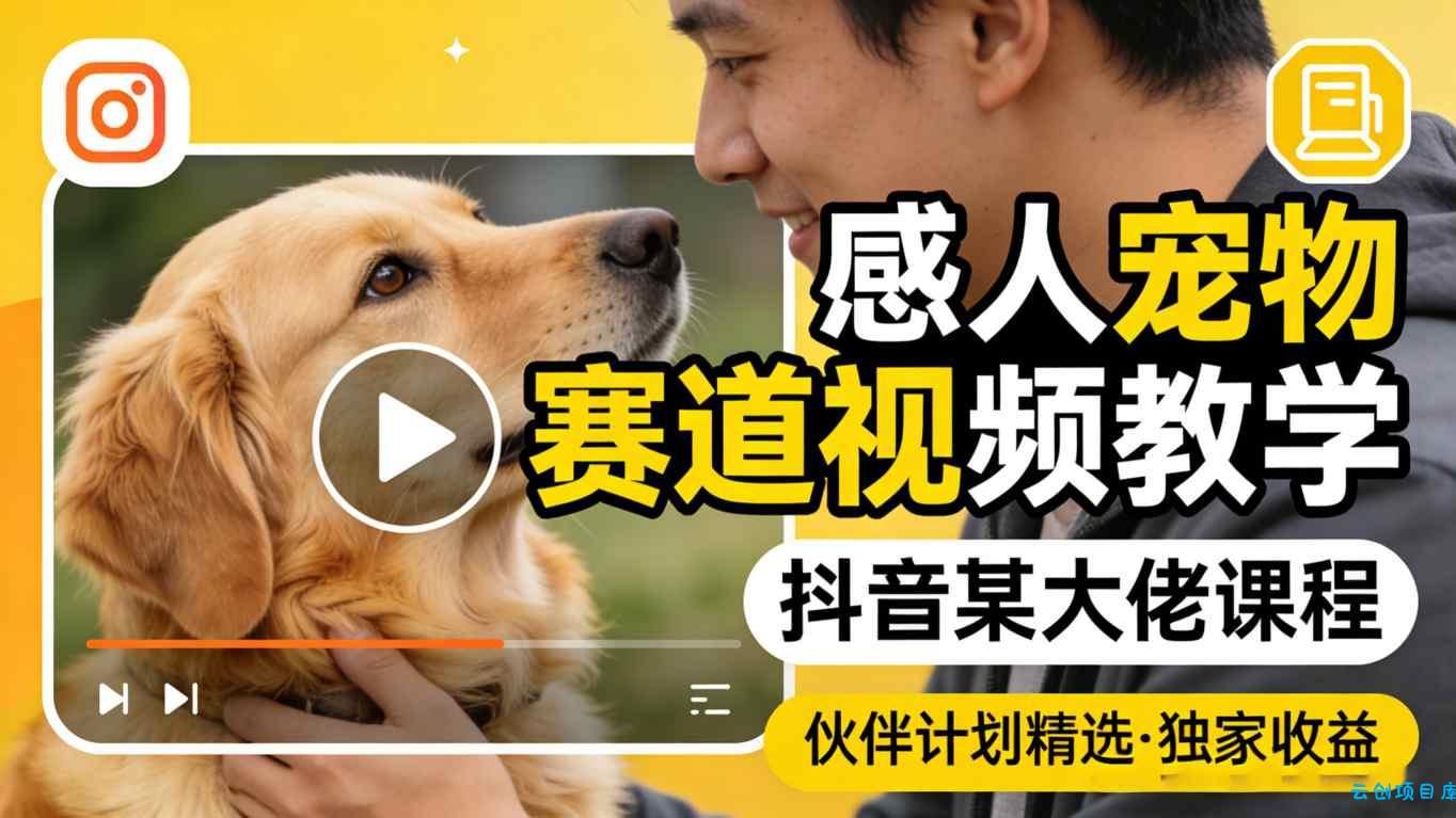 感人宠物赛道视频教学,抖音某大佬课程,可做伙伴计划精选独家收益