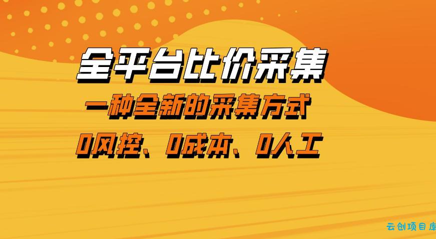 全平台比价采集，一个稳定的数据采集项目，区别于传统的玩法不风控，零成本操作【揭秘】-云创项目库