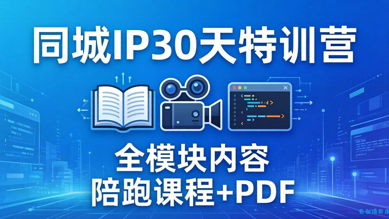 同城IP 30天特训营： 拍摄/剪辑/脚本/文案/答疑全模块内容，陪跑视频课程以及一套PDF-云创项目库
