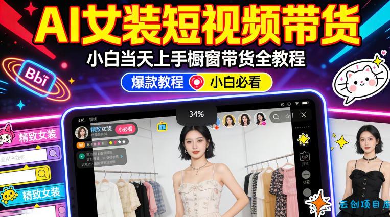 AI女装短视频橱窗带货：小白零门槛当天上手，高佣金爆款轻松賺！-云创项目库