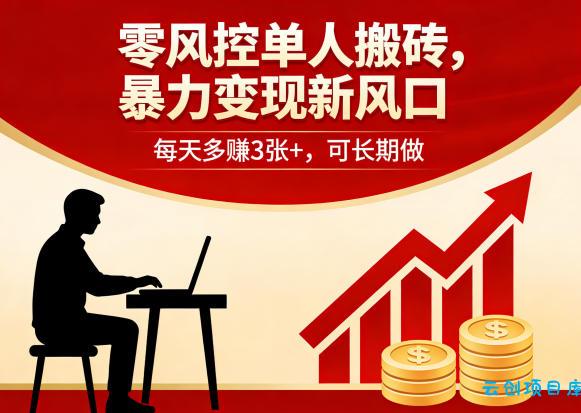 零风控单人搬砖，暴力变现新风口，每天多賺3张+，可长期做【揭秘】-云创项目库