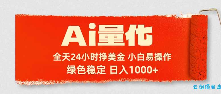 Ai量化，24小时不间断挣美金，小白轻松入手，绿色稳定，日入1000+-云创项目库