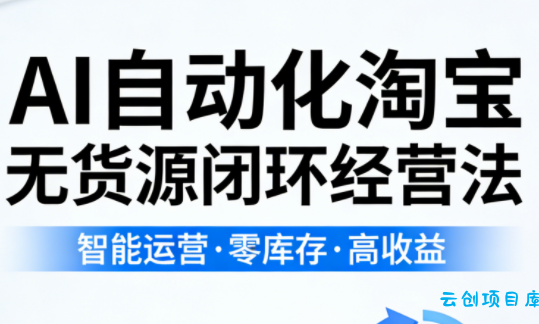 夜子游·AI自动化淘宝无货源闭环经营法(更新4月)-云创项目库