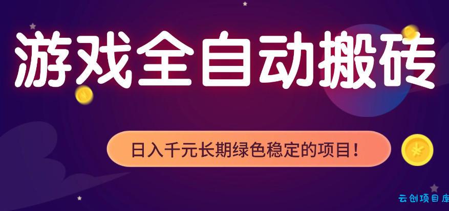 全自动老游戏搬砖项目，独家技术，无需人工操作，轻松日入1k+，稳定运行三年【揭秘】-云创项目库
