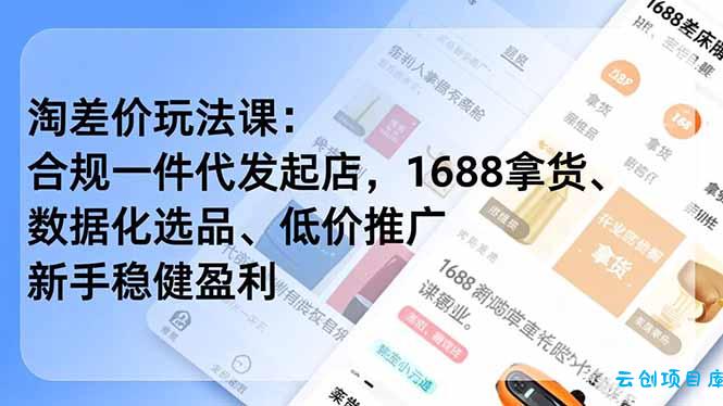 淘差价玩法课：合规一件代发起店，1688拿货、数据化选品、低价推广，新手稳健盈利(更新4月-云创项目库