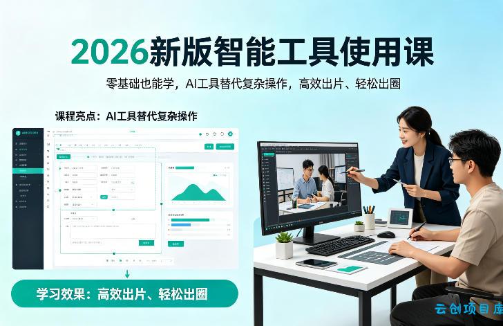 2026新版智能工具使用课，零基础也能学，用AI工具替代复杂操作，高效出片、轻松出圈-云创项目库