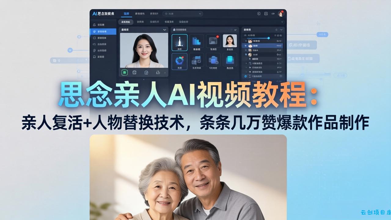 思念亲人AI视频教程：亲人复活+人物替换技术，条条几万赞爆款作品制作-云创项目库