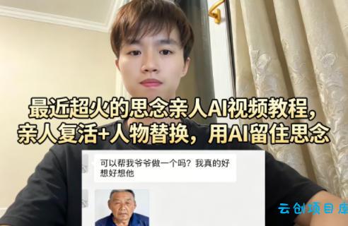 最近超火的思念亲人AI视频教程，亲人复活+人物替换，用AI留住思念-云创项目库
