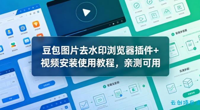 豆包图片去水印浏览器插件+视频安装使用教程，亲测可用-云创项目库