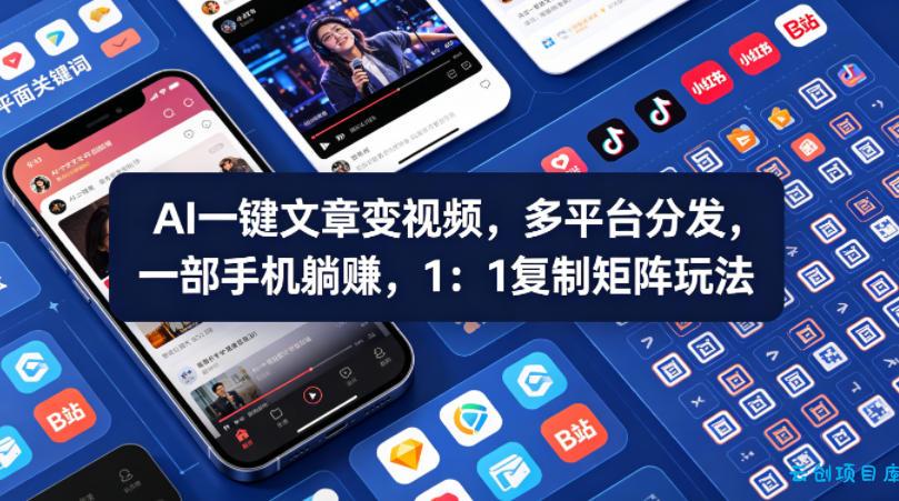 Ai一键文章变视频，多平台分发，一部手机躺賺，1：1复制矩阵玩法-云创项目库