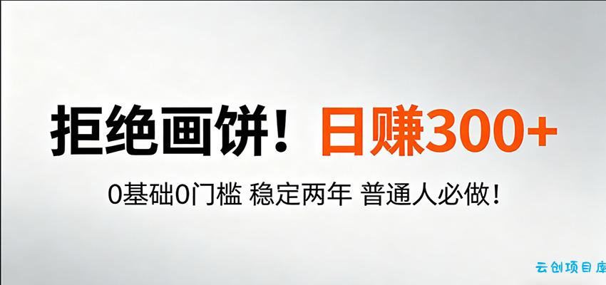超级简单秒上手！日入300+,0基础0门槛 稳定两年 普通人必做！-云创项目库