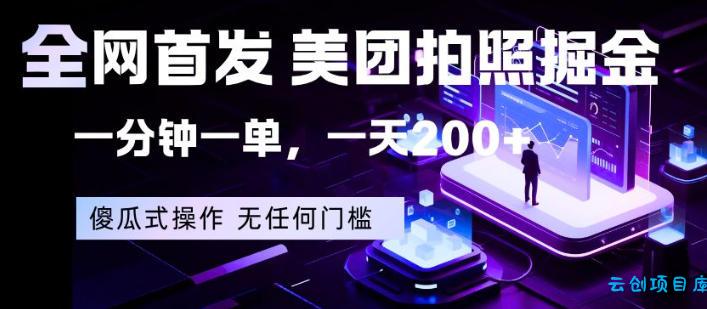 全网首发，美团拍照掘金，一分钟一单，一天200+，一部手机即可，无任何门槛【揭秘】-云创项目库