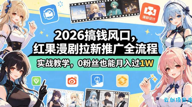 2026搞钱风口，红果漫剧拉新推广全流程实战教学，0粉丝也能月入过1W-云创项目库