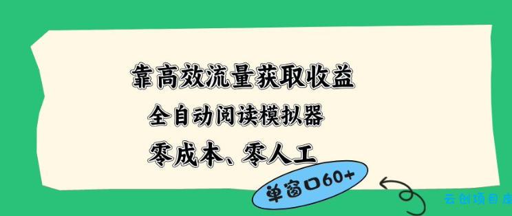 靠高效流量获取收益,零成本全自动阅读模拟器2.0全新玩法,单窗口高达50+蓝海小众项目【揭秘】-云创项目库