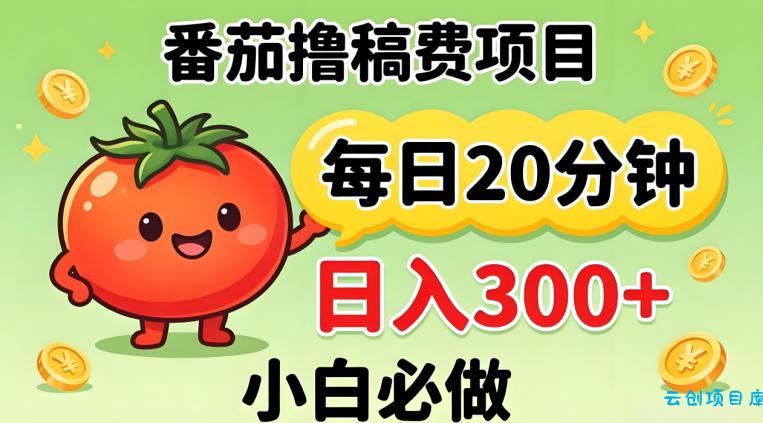 番茄撸稿费，每天20分钟，日入300+！0门槛躺賺，小白直接抄作业【揭秘】-云创项目库