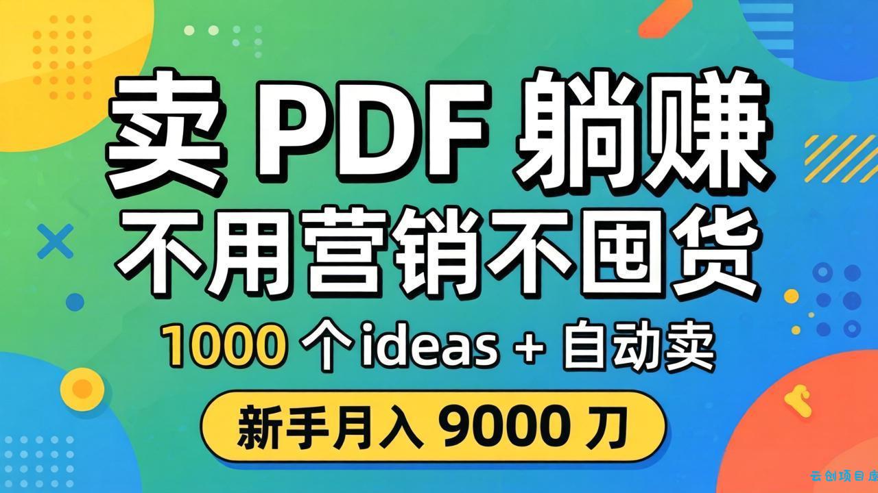 卖 PDF 躺赚？不用营销不囤货，1000 个 ideas + 自动卖，新手月入 9000 刀【原创双语字幕】-云创项目库