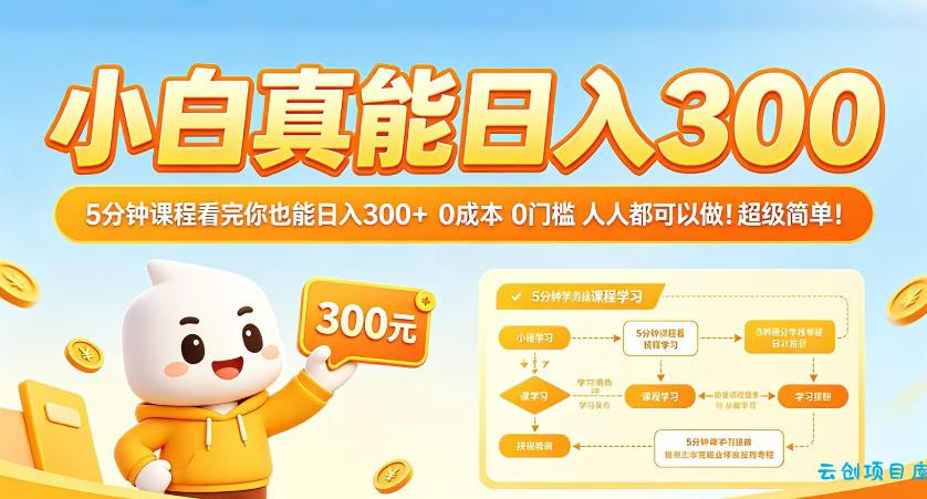 小白真能日入300！5分钟课程看完你也能日入300+，0成本0门槛，人人都可以做，超级简单！【揭秘】-云创项目库