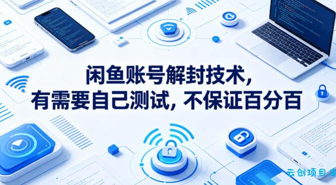 闲鱼账号解封技术，有需要自己测试，不保证百分百-云创项目库