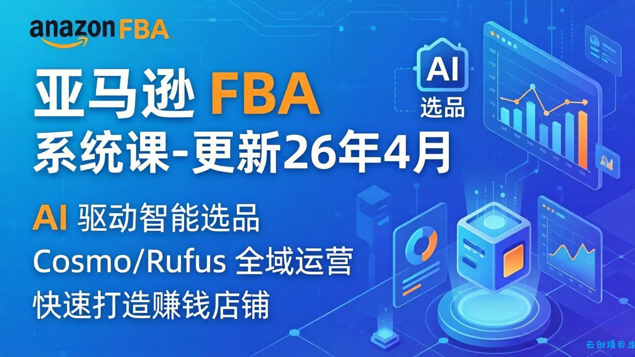 亚马逊 FBA 系统课程(更新26年4月-云创项目库