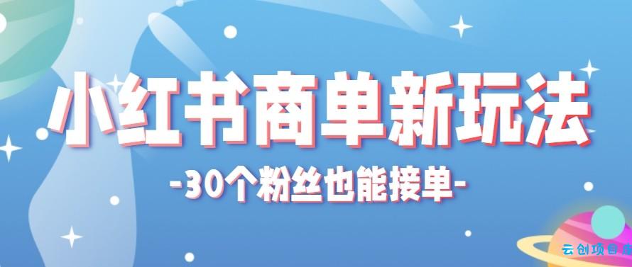 合新手小白操作的小红书商单新玩法,低粉丝也能接单,一个月接三单赚了150+!-云创项目库
