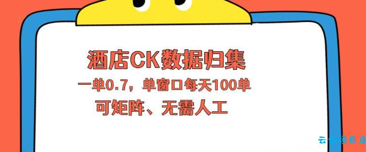 上班也能玩的酒店CK数据归集，一单0.7单窗口每天可做100单，一个人就能矩阵操作【揭秘】-云创项目库