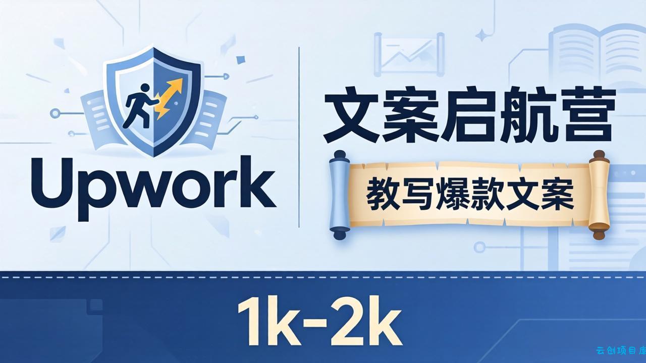 文案小白也能赚？《文案启航营》教写爆款文案，月入 1k-2k，还避开 Upwork 内卷！-云创项目库