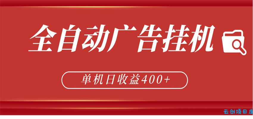 全自动广告联盟挂机 单机日收益400+ 无需人工看守 可矩阵放大 稳定输出两年-云创项目库