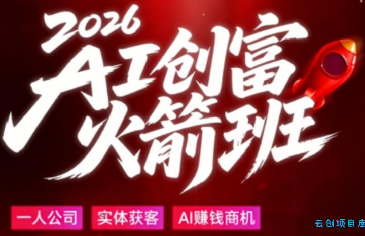 2026AI创富火箭班，摒弃晦涩技术理论，用大白话拆解AI时代普通人的创收机会-云创项目库