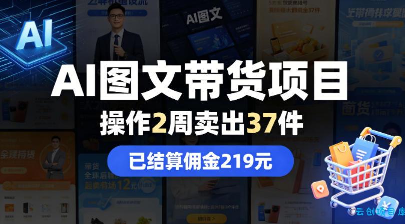AI图文带货项目，操作2周卖出37件，已结算佣金219-云创项目库