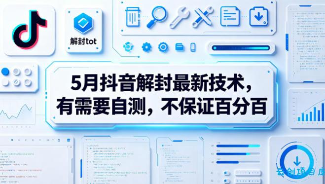 5月抖音解封最新技术，有需要自测，不保证百分百-云创项目库