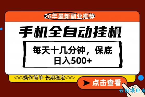 绝对的风口！只需一部手机，每天十几分钟，保底日入500+，26年最新副业推荐【揭秘】-云创项目库