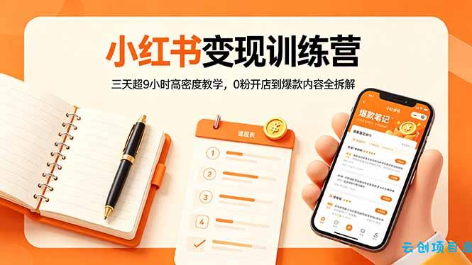 小红书变现训练营：三天超9小时高密度教学，0粉开店到爆款内容全拆解-云创项目库