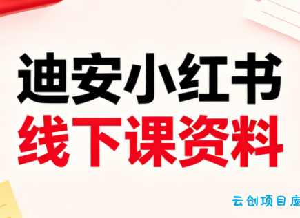 迪安小红书26年3月底线下课全套资料-云创项目库