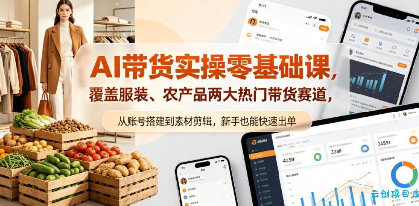 AI带货实操零基础课,覆盖服装、农产品两大热门带货赛道,从账号搭建到素材剪辑,新手也能快速出单