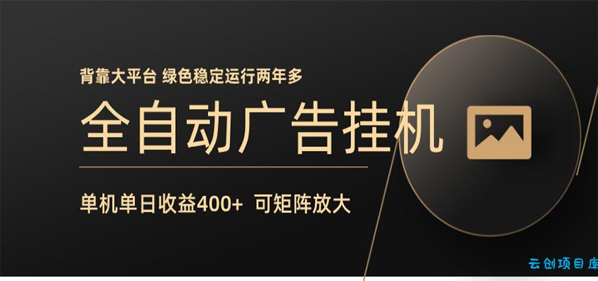 全自动广告联盟挂机 单机日收益400+ 无需人工看守 可矩阵放大 稳定输出两年多-云创项目库