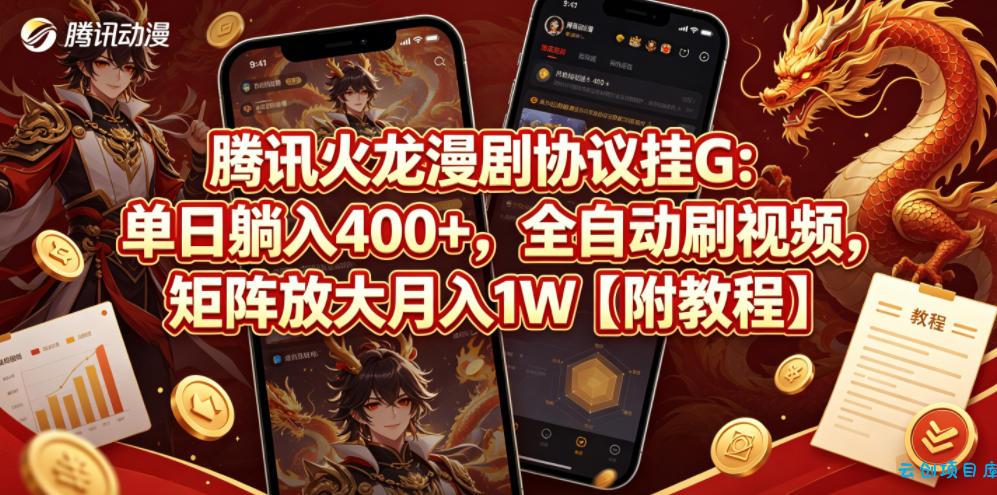 腾讯火龙漫剧协议挂G：单日躺入400+，全自动刷视频，矩阵放大月入1W【附教程】【揭秘】-云创项目库